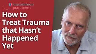 Treating Trauma that Hasn&#39;t Happened Yet