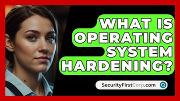 What Is Operating System Hardening? - SecurityFirstCorp.com