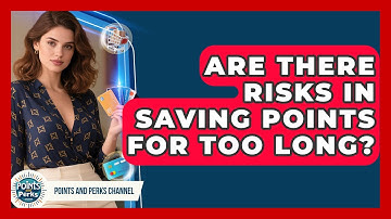 Are There Risks in Saving Points for Too Long? | Points and Perks Channel News
