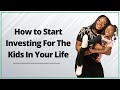 How to Start Investing For The Kids In Your Life