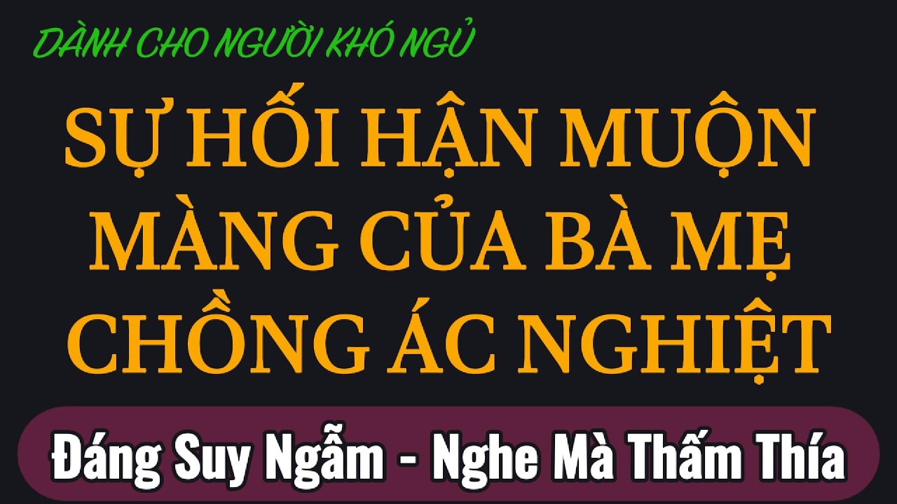 Nghe Mà Thấm Thía || Sự Hối Hận Muộn Màng Của Bà Mẹ Chồng Ác Nghiệt || Audio Tâm Sự Tuổi Già