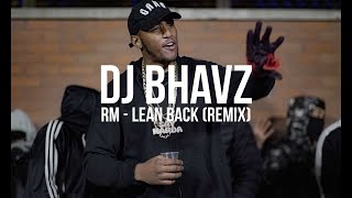 RM - Lean Back (Remix) | DJ Bhavz