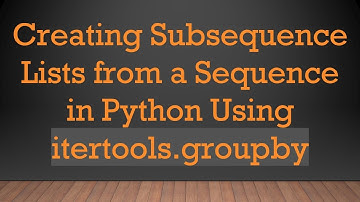 Creating Subsequence Lists from a Sequence in Python Using itertools.groupby