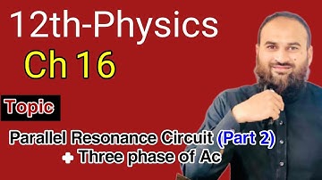 Physics 2nd year (FSC II)  Ch# 16 (Parallel Resonance Circuit (part 2) + Three phase of Ac