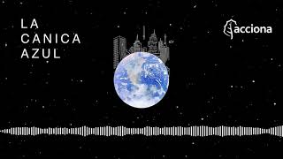 EPISODIO 6 'Ciudades'  LA CANICA AZUL | ACCIONA – Podcast