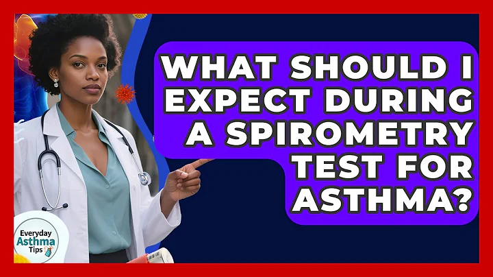What Should I Expect During A Spirometry Test For Asthma? - Everyday Asthma Tips