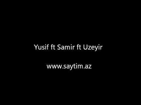 Yusif ft Samir ft Uzeyir - www.saytim.az