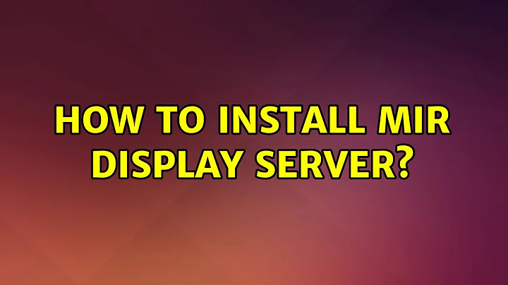 Ubuntu: How to install MIR display server?