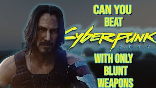 Can You Beat Cyberpunk 2077 Only Using Blunt Weapons
