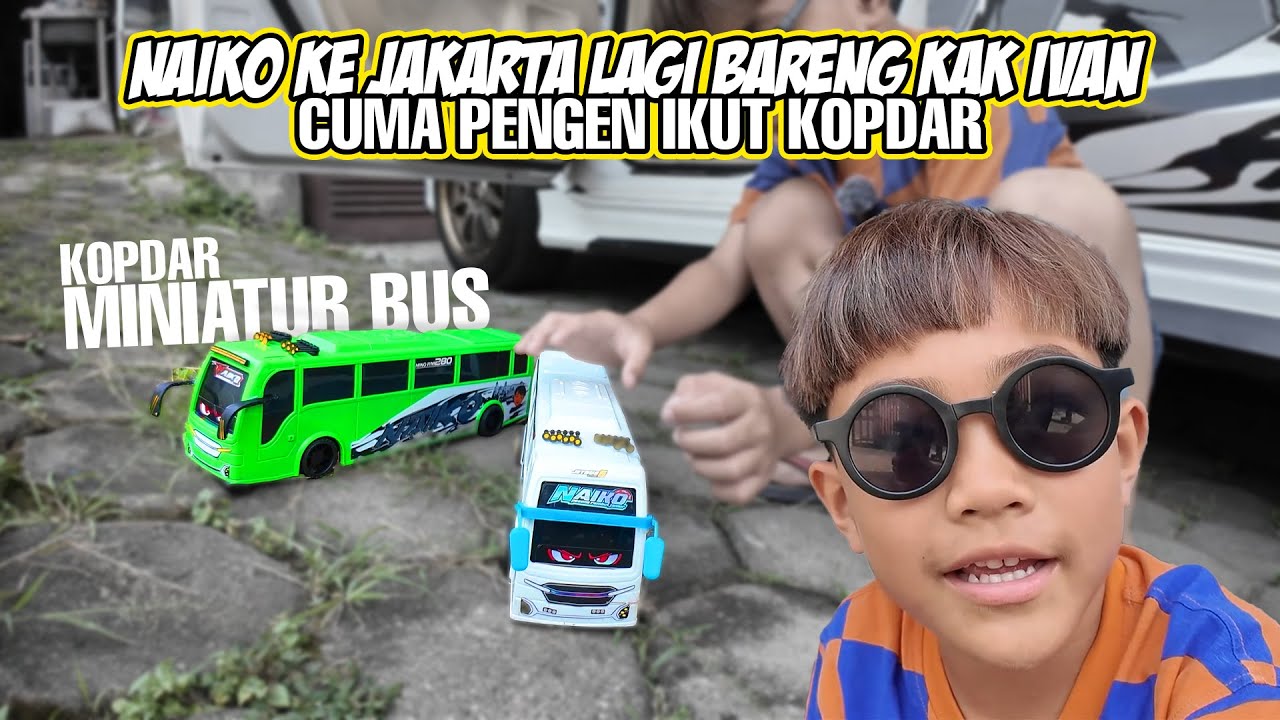 NAIKO MAIN KE JAKARTA LAGI BARENG KAK IVAN MAU KOPDAR MINIATUR BUS 🍄