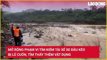 Mở rộng phạm vi tìm kiếm tài xế xe đầu kéo bị lũ cuốn, tìm thấy thêm vật dụng | Báo Lao Động