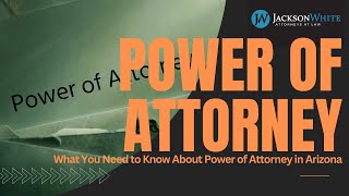 Arizona Power Of Attorney Explained Phoenix Guardianship Attorney Jacksonwhite Law