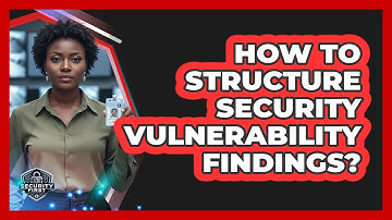 How To Structure Security Vulnerability Findings?