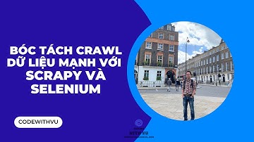 Bóc tách crawl dữ liệu mạnh với Scrapy và Selenium