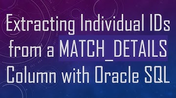 Extracting Individual IDs from a MATCH_DETAILS Column with Oracle SQL