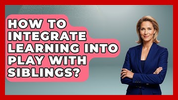 How To Integrate Learning Into Play With Siblings? - Brain Development Hub
