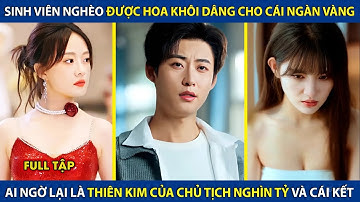 Sinh Viên Nghèo Được Hoa Khôi Dâng Cho Cái Ngàn Vàng, Ai Ngờ Lại Là Thiên Kim Của Chủ Tịch Nghìn Tỷ