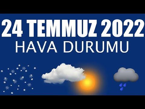 24 Temmuz 2022 Hava Durumu (Tüm İllerin Hava Durumu)