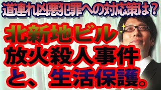 北新地ビル放火殺人事件と、生活保護。～困窮と孤独の末の道連れ凶悪犯罪への対応策は？～｜竹田恒泰チャンネル2