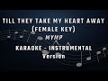 TILL THEY TAKE MY HEART AWAY - FEMALE KEY - KARAOKE - INSTRUMENTAL - MYMP