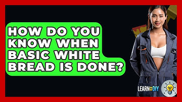 How Do You Know When Basic White Bread Is Done? - LearnToDIY360.com