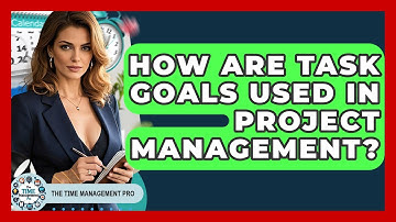 How Are Task Goals Used In Project Management? - The Time Management Pro