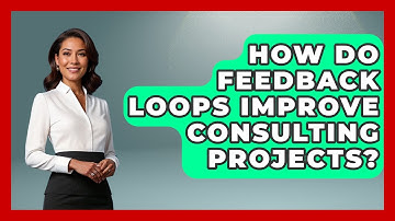 How Do Feedback Loops Improve Consulting Projects? - Consulting Career Hub