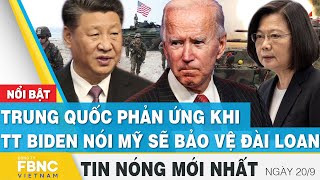 Tin nóng mới nhất 20/9 | Trung Quốc phản ứng khi TT Biden nói Mỹ sẽ bảo vệ Đài Loan | FBNC
