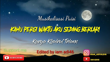 Kamu pergi Waktu Aku Sedang Berlari - Musikalisasi Puisi ( Khoirul Triann )