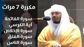 سورة الفاتحة آية الكرسي سورة الإخلاص و المعوذتين | مكررة 7 مرات للشيخ ياسر الدوسري