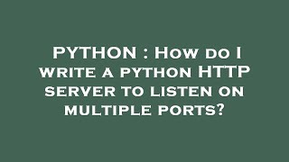 Information PYTHON : How do I write a python HTTP server to listen on multiple ports News