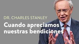 Cuando apreciamos nuestras bendiciones – Dr. Charles Stanley