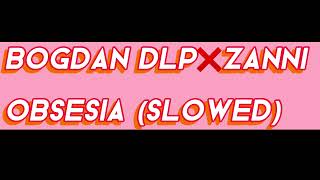 Bogdan DLP❌ZANNI - Obsesia (Slowed)