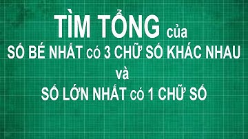 Cách tìm tổng của số bé nhất có ba chữ số khác nhau với số lớn nhất có 1 chữ số | toán lớp 1 2 3 4 5