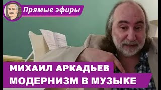 МОДЕРНИЗМ В МУЗЫКЕ  Беседа с Михаилом Аркадьевым ЧАСТЬ 3