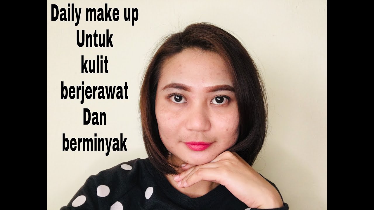 DAILY MAKE UP TUTORIAL UNTUK KULIT WAJAH BERJERAWAT DAN BERMINYAK