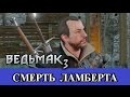 Ведьмак 3. Смерть Ламберта во время обороны Каэр Морхена.