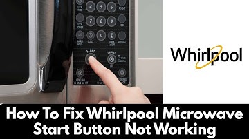 How To Fix Whirlpool Microwave Start Button Not Working (2025)