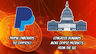 Paypal Onboards 110 Cryptos!! Congress demands more crypto products from the SEC!!