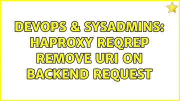 DevOps & SysAdmins: HAProxy reqrep remove URI on backend request (2 Solutions!!)