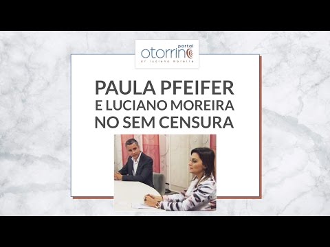 PAULA PFEIFERe Dr. LUCIANO MOREIRA no Sem Censura falando sobre surdez e reabilitação auditiva