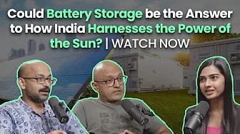 Watch Now | Could Battery Storage be the Answer to How India Harnesses the Power of the Sun?