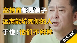 情商高的人都是骗子远离这几种能坑死你的人。于谦他们太不纯粹#纪实风云 #纪录片 #于谦