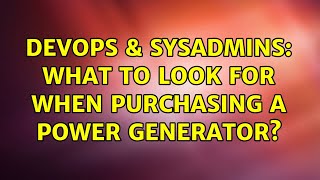 DevOps & SysAdmins: What to look for when purchasing a power generator? (2 Solutions!!)