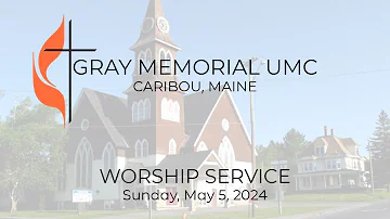 Sunday Worship Service - May 5, 2024 - Gray Memorial UMC - Caribou, Maine