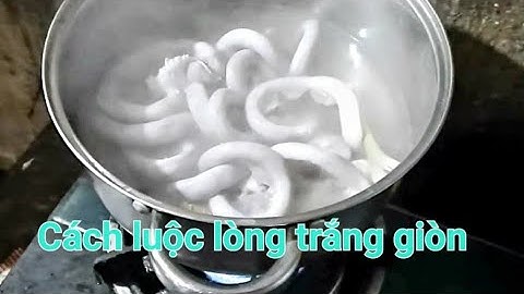 Hướng dẫn luộc lòng non trắng,giòn thơm từ A-Z