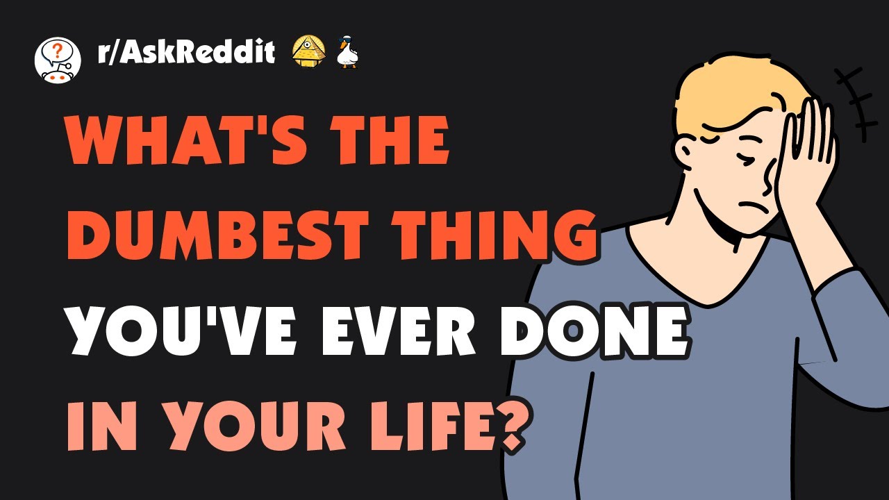 What’s the dumbest thing you’ve ever done in your life? - YouTube