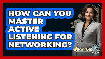 How Can You Master Active Listening For Networking?