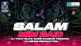 DJ GAMBUS SALAM MIM BAID || TRAP SLOW BASS || VIRAL TIKTOK‼️TERBARU 2026 || DJ MINOR PRODUCTION 