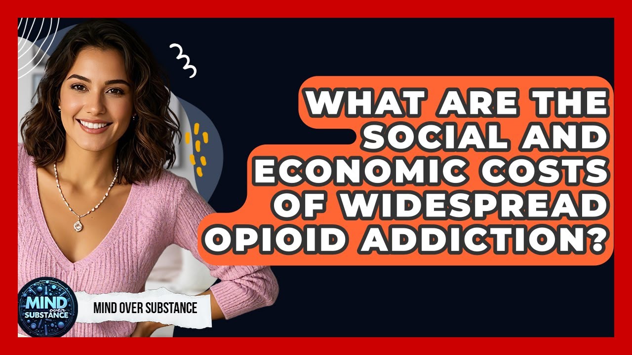 What Are The Social And Economic Costs Of Widespread Opioid Addiction? - Mind Over Substance